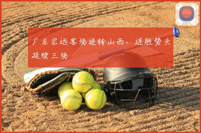 广东宏远客场逆转山西,连胜势头延续三场